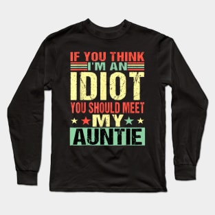 If You Think I'm An Idiot You Should Meet My Auntie Long Sleeve T-Shirt